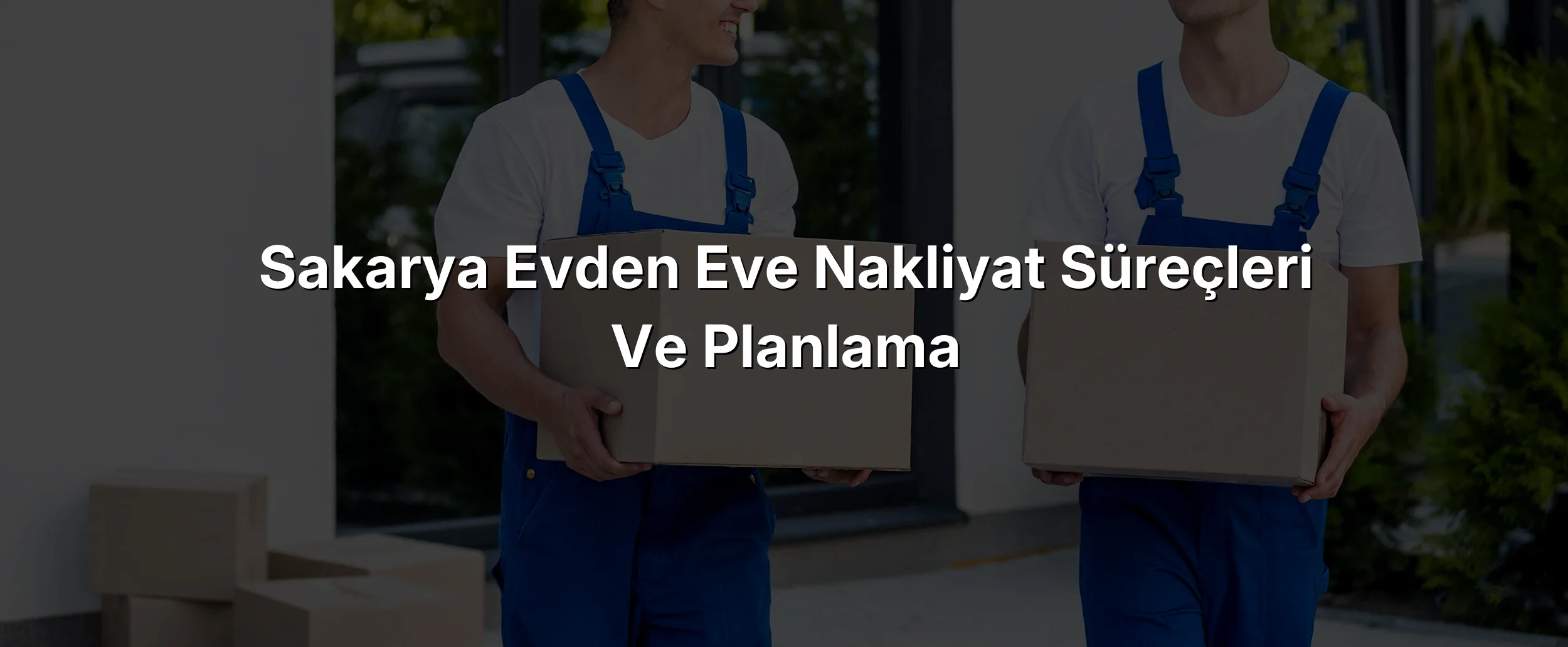 Sakarya Evden Eve Nakliyat Süreçleri ve Planlama