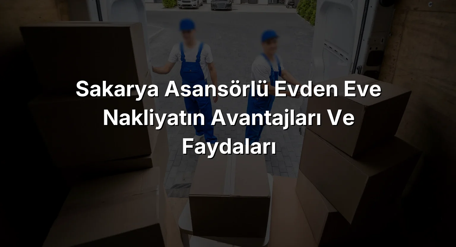 Sakarya Asansörlü Evden Eve Nakliyatın Avantajları ve Faydaları