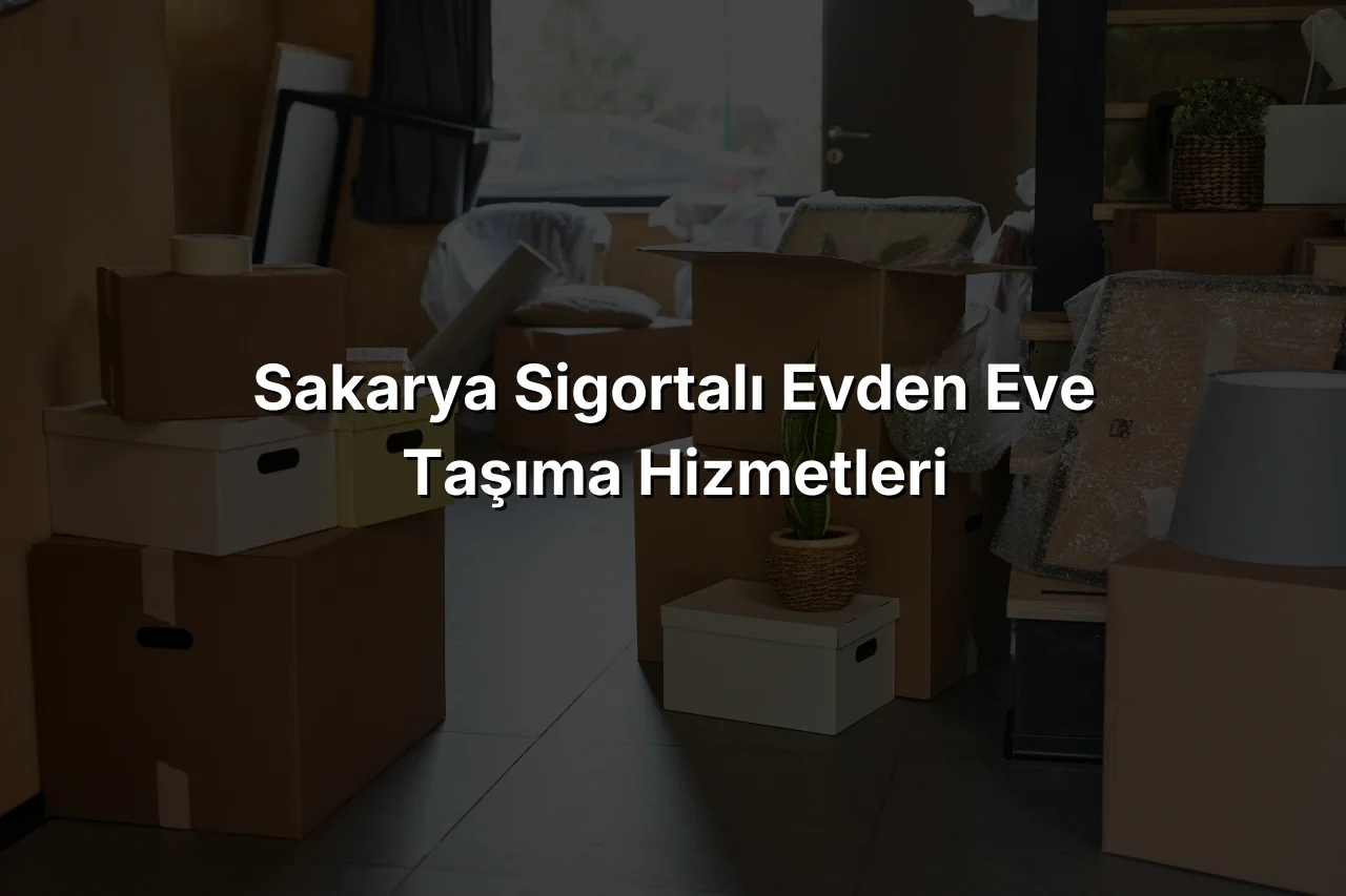 
Sakarya Sigortalı Evden Eve Taşıma Hizmetleri
