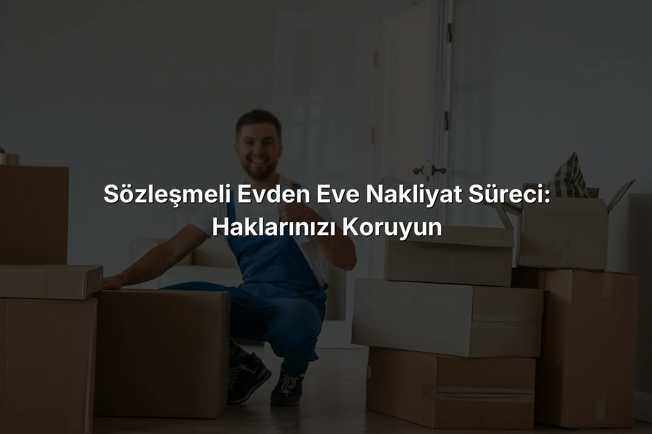 
Sözleşmeli Evden Eve Nakliyat Süreci: Haklarınızı Koruyun
