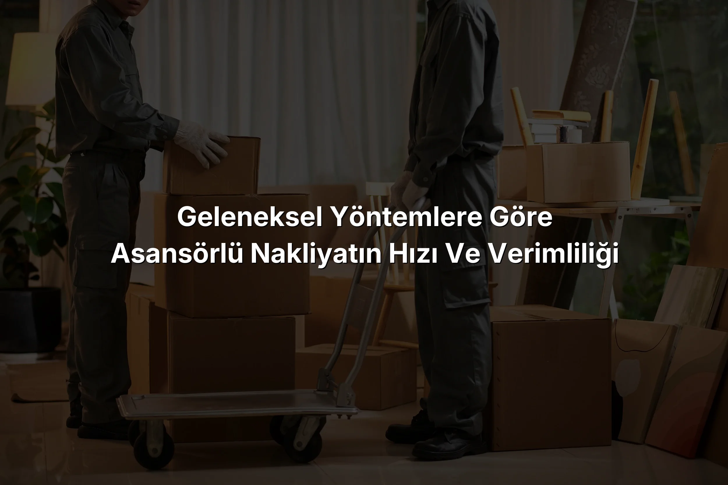 Geleneksel Yöntemlere Göre Asansörlü Nakliyatın Hızı ve Verimliliği